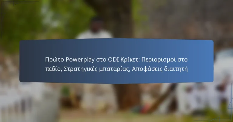 Πρώτο Powerplay στο ODI Κρίκετ: Περιορισμοί στο πεδίο, Στρατηγικές μπαταρίας, Αποφάσεις διαιτητή