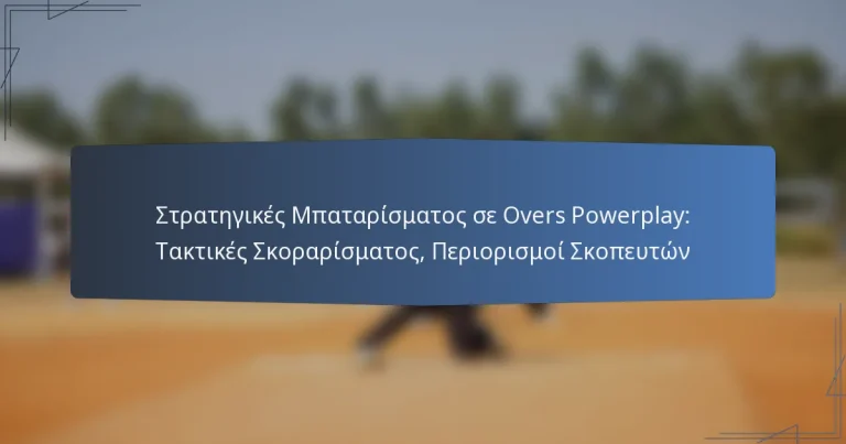 Στρατηγικές Μπαταρίσματος σε Overs Powerplay: Τακτικές Σκοραρίσματος, Περιορισμοί Σκοπευτών