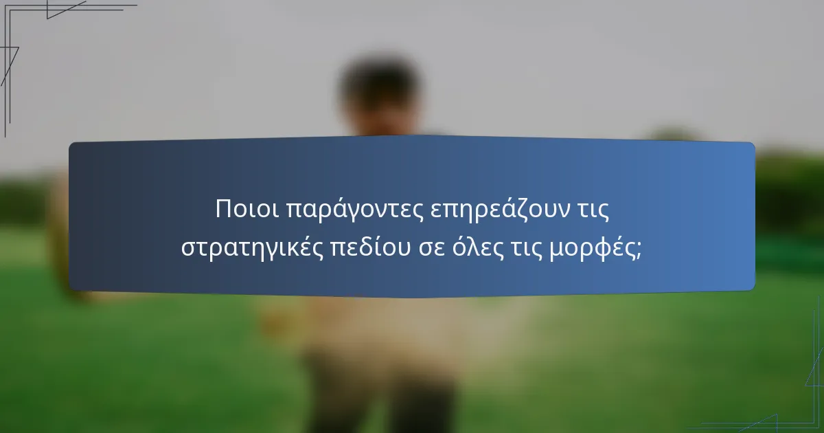 Ποιοι παράγοντες επηρεάζουν τις στρατηγικές πεδίου σε όλες τις μορφές;