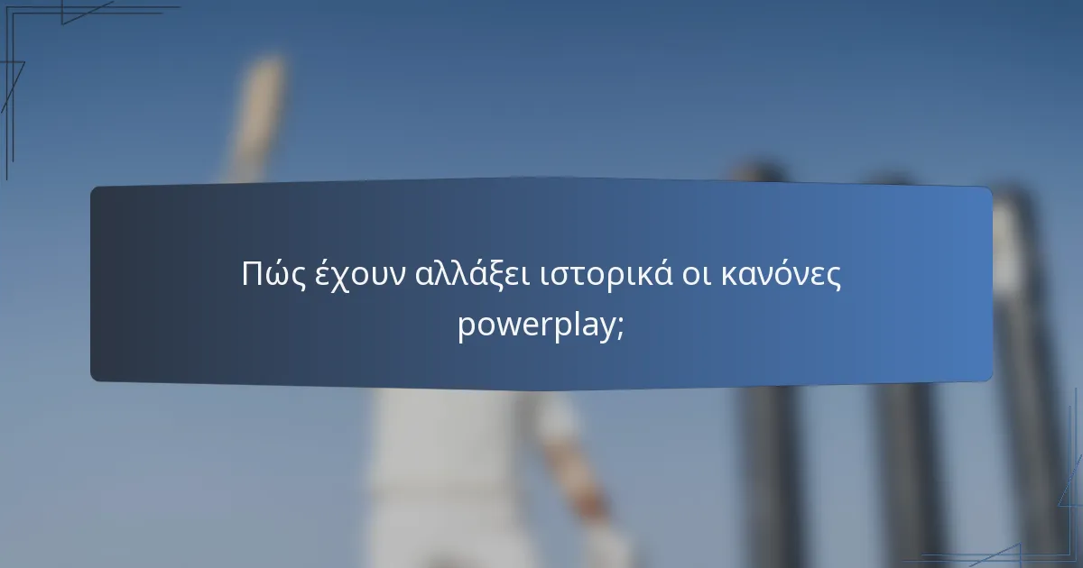 Πώς έχουν αλλάξει ιστορικά οι κανόνες powerplay;