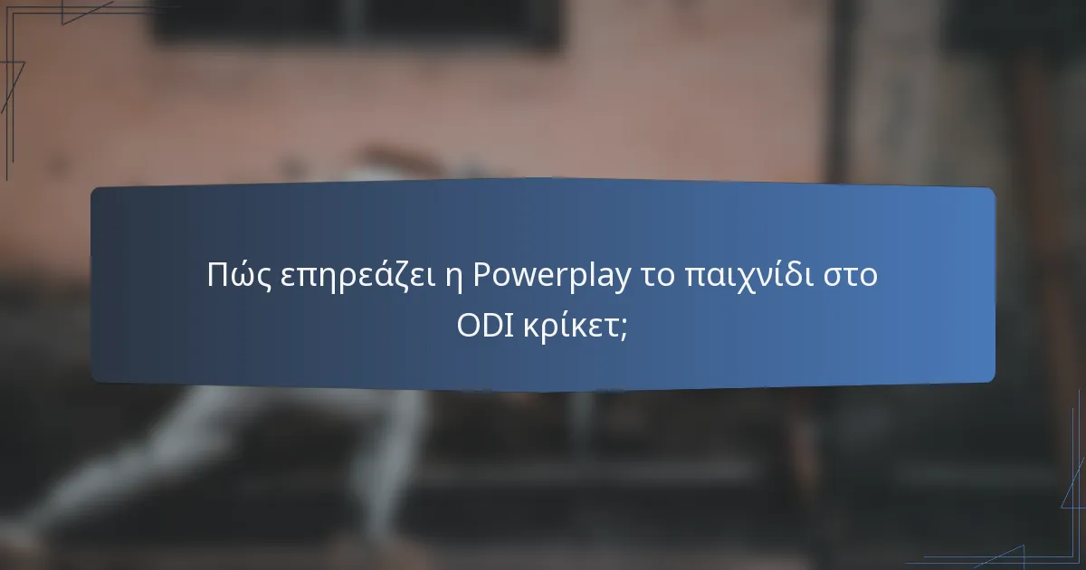 Πώς επηρεάζει η Powerplay το παιχνίδι στο ODI κρίκετ;