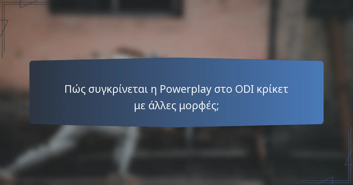 Πώς συγκρίνεται η Powerplay στο ODI κρίκετ με άλλες μορφές;