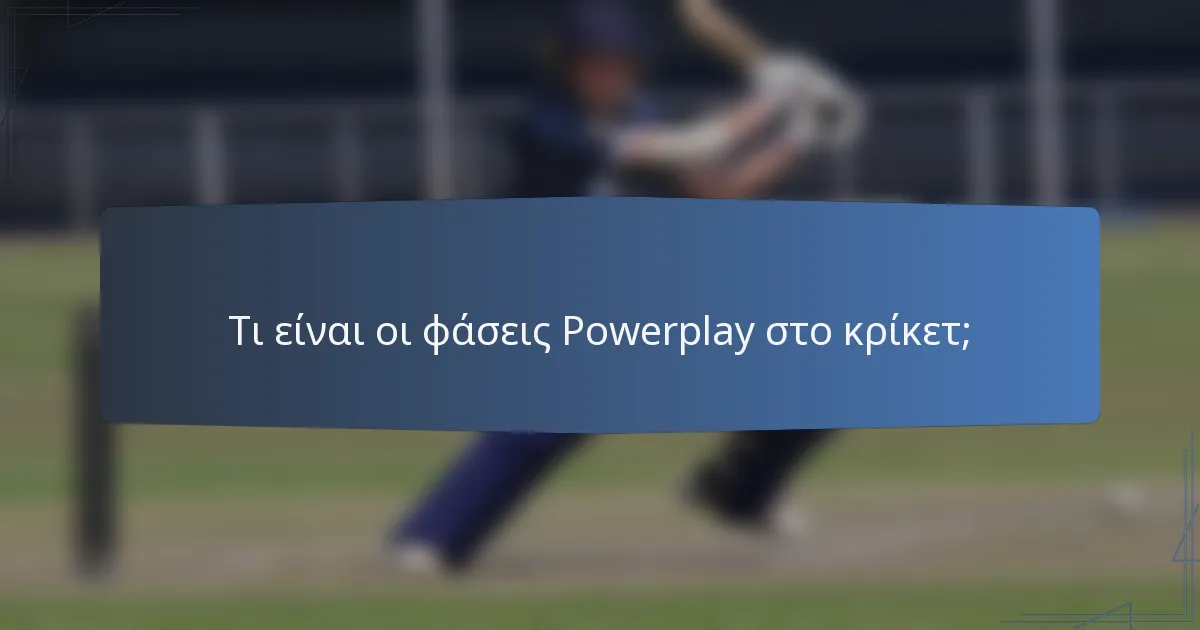 Τι είναι οι φάσεις Powerplay στο κρίκετ;